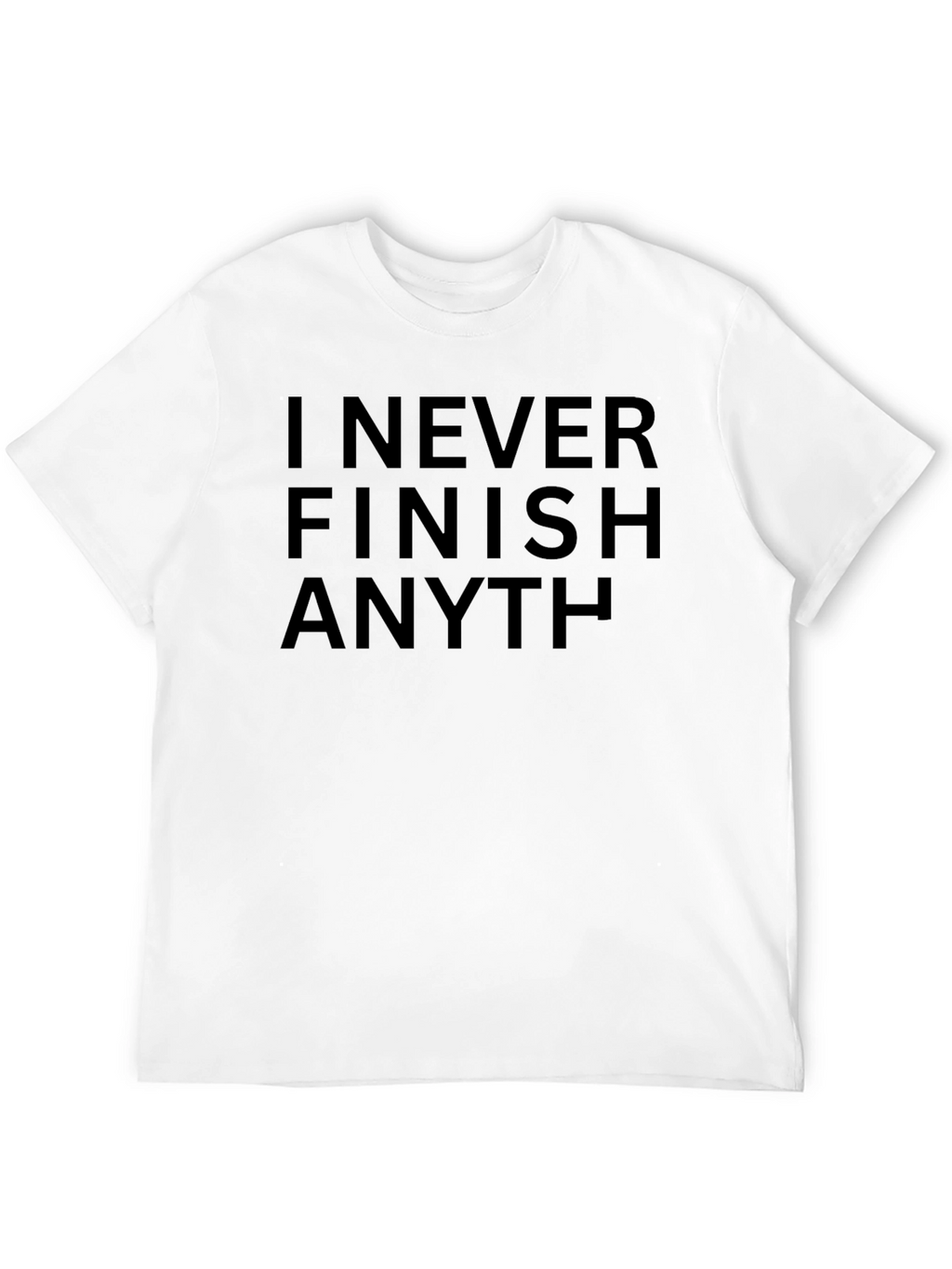 I Never Finish Anything Sarcastic T-Shirt
