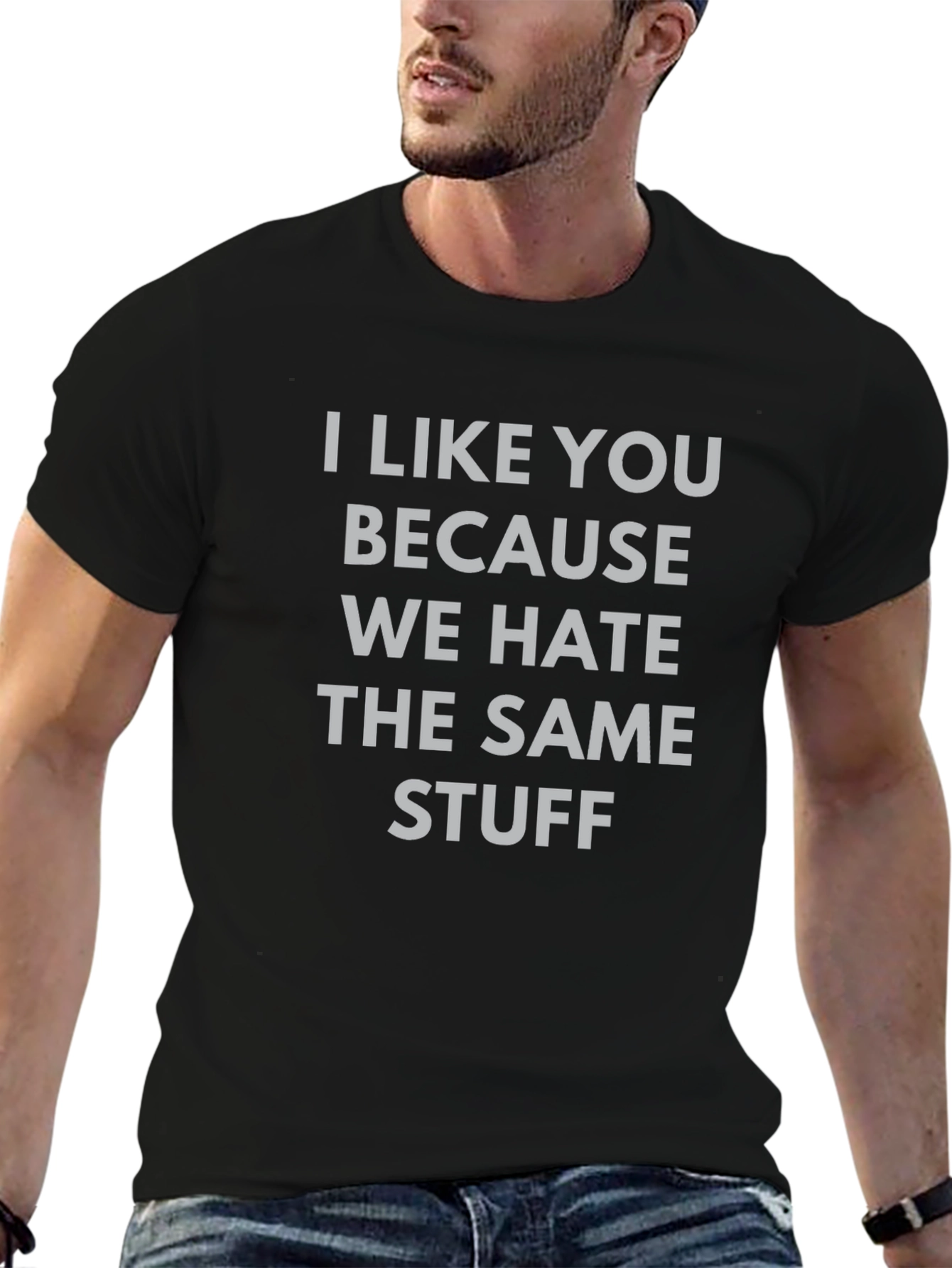 Funny Graphic Tee: I Like You Because We Hate Stuff