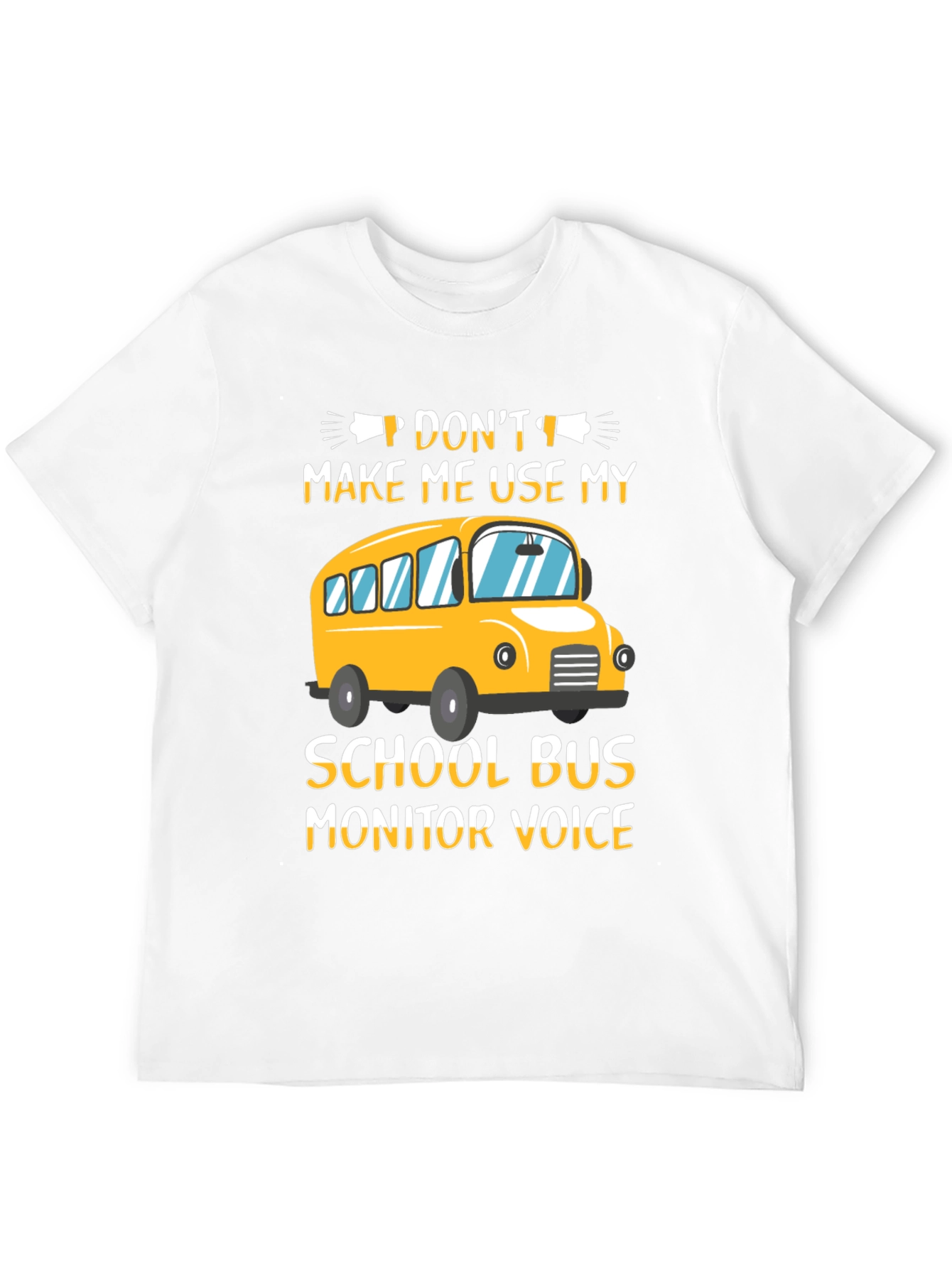 Dont Make Me Use My School Bus Monitor Voice T-Shirt