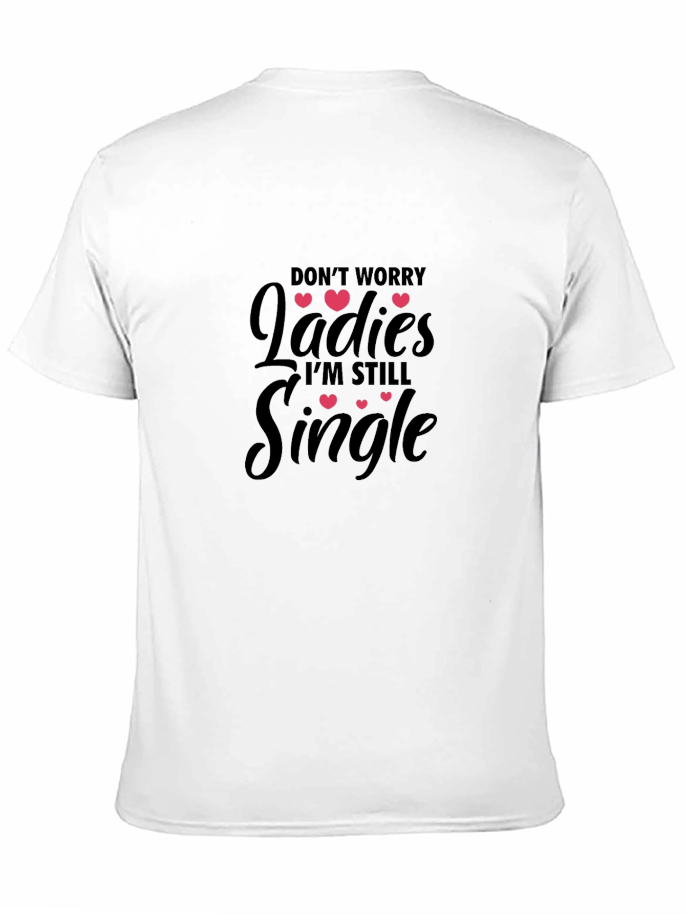 Dont Worry Ladies Im Still Single T-Shirt