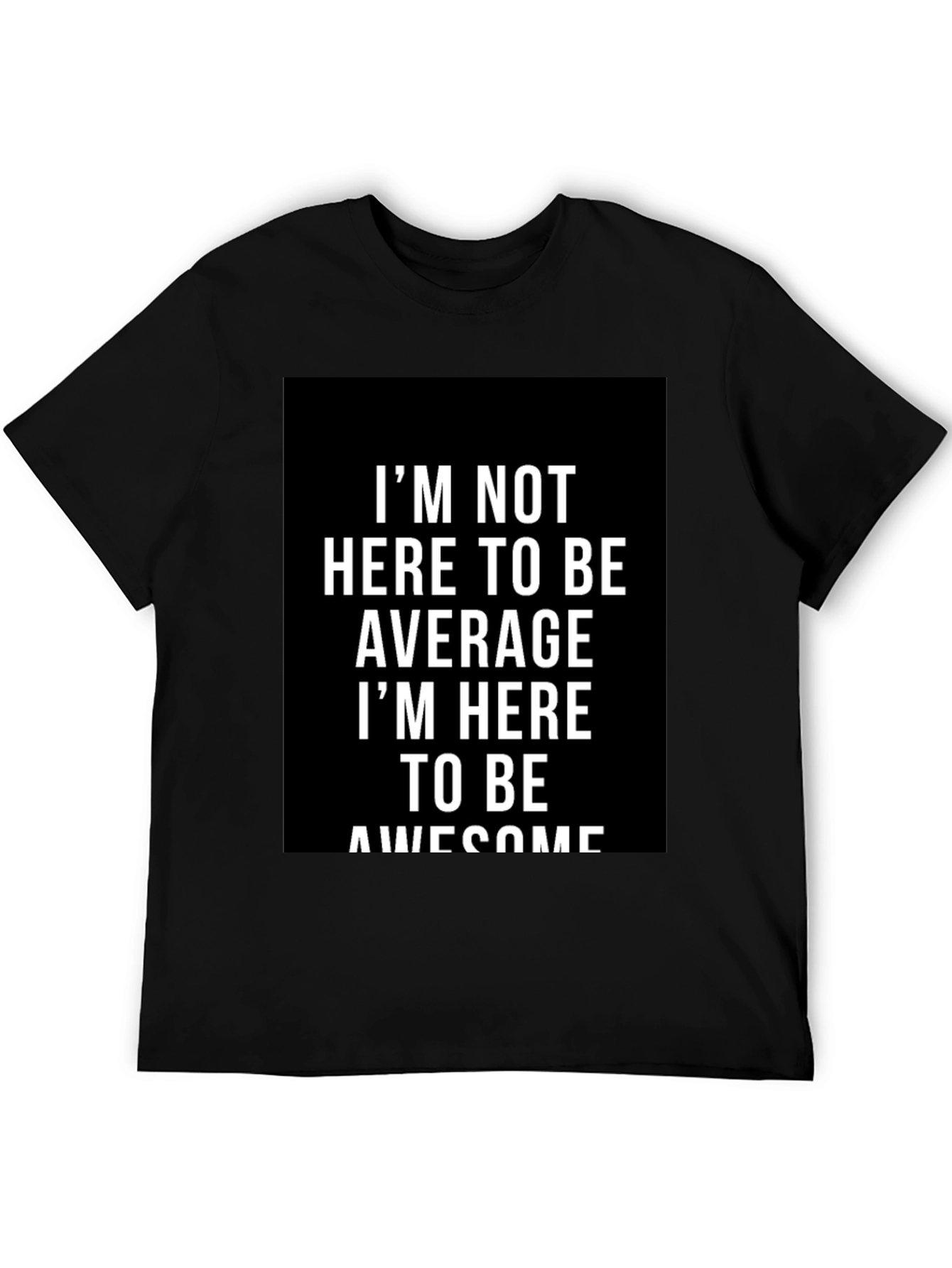 Awesome Graphic Tee - Im Not Here to Be Average