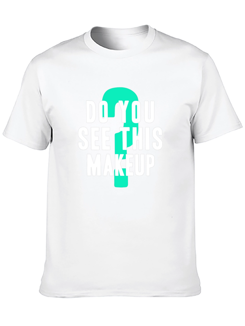 Do You See This Makeup? Graphic Tee