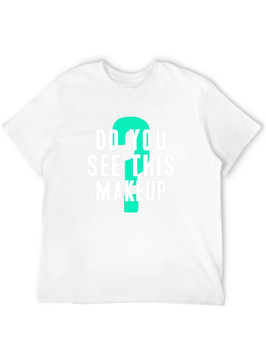 Do You See This Makeup? Graphic Tee