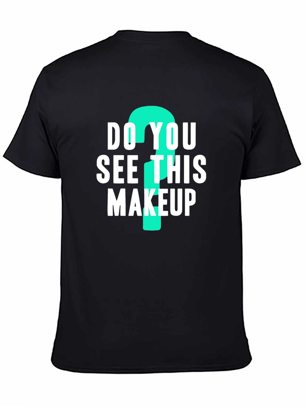 Do You See This Makeup? Graphic Tee