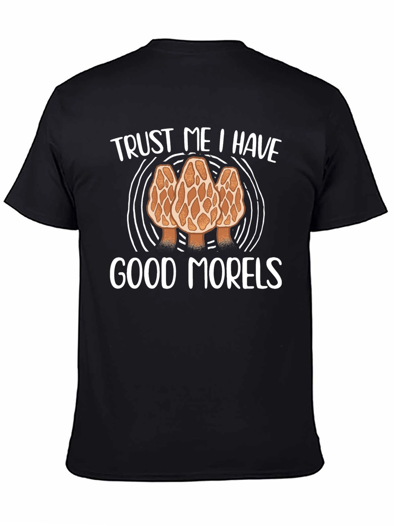Trust Me I Have Good Morels Graphic Tee
