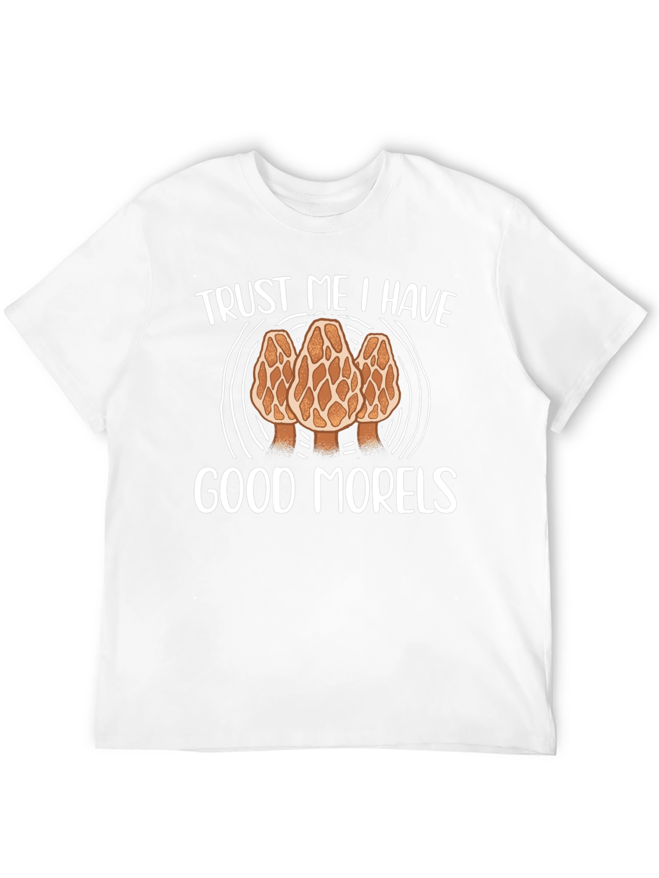 Trust Me I Have Good Morels Graphic Tee