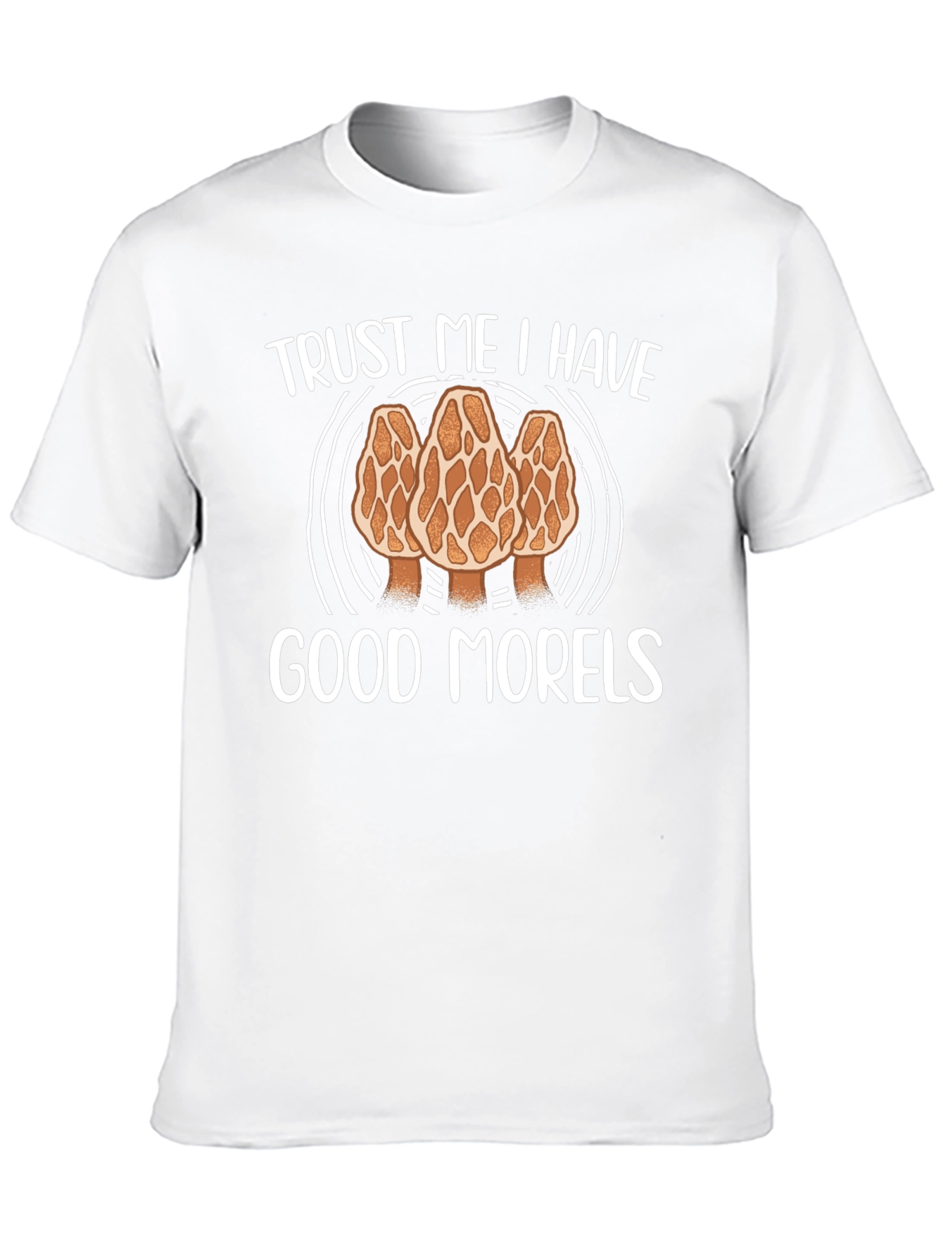 Trust Me I Have Good Morels Graphic Tee