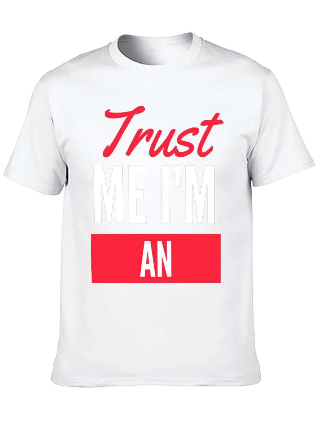 Trust Me Im An... Funny Graphic T-Shirt