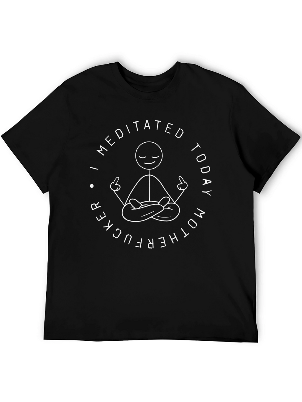 I Meditated Today Funny Graphic T-Shirt