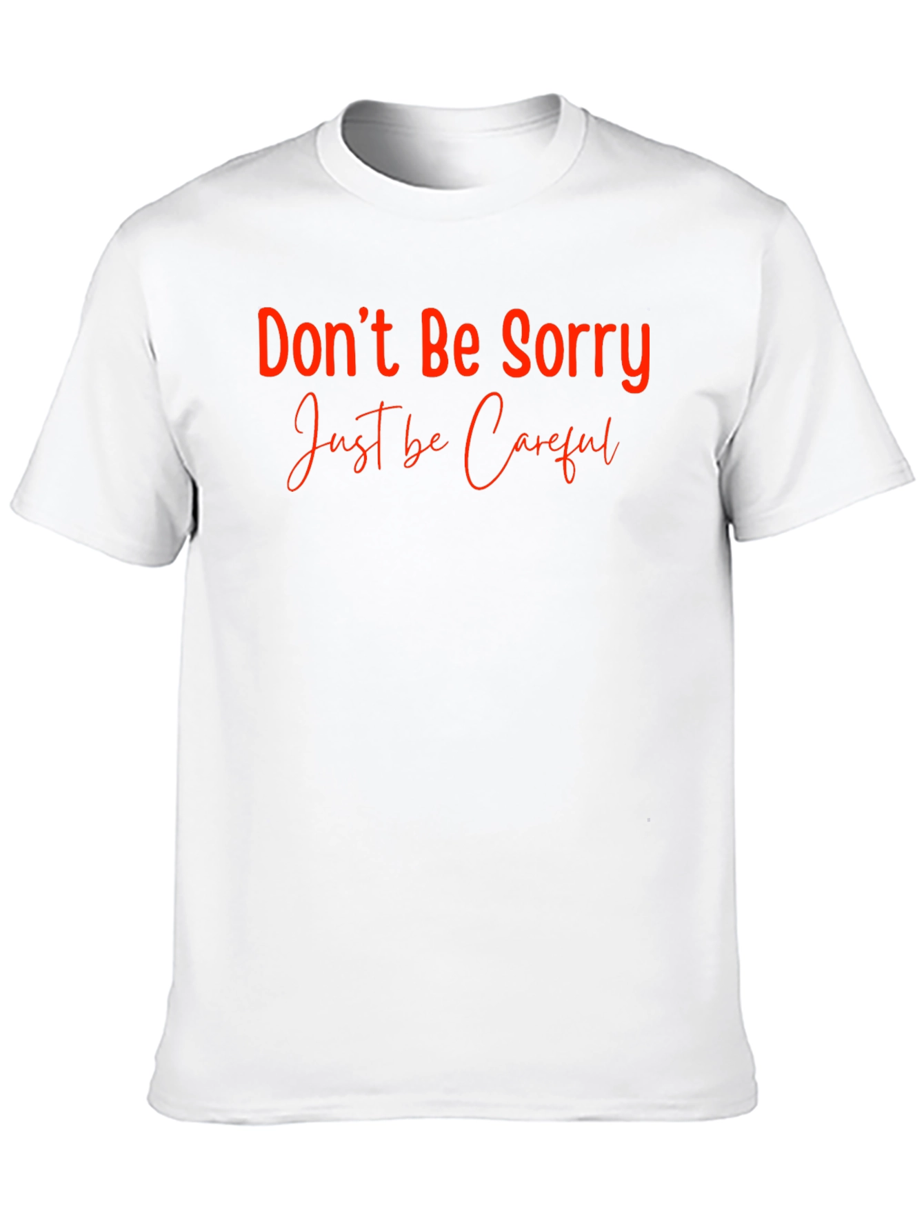 Dont Be Sorry Be Careful Crew Neck T-Shirt