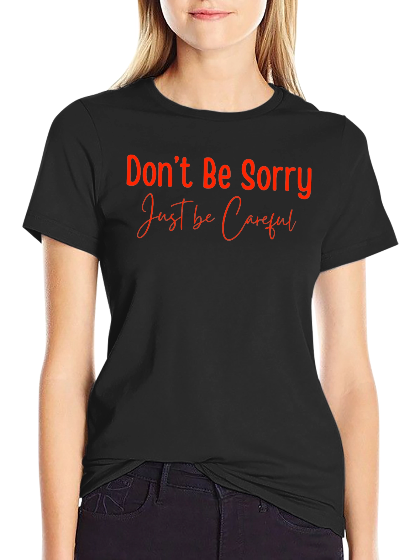 Dont Be Sorry Be Careful Crew Neck T-Shirt