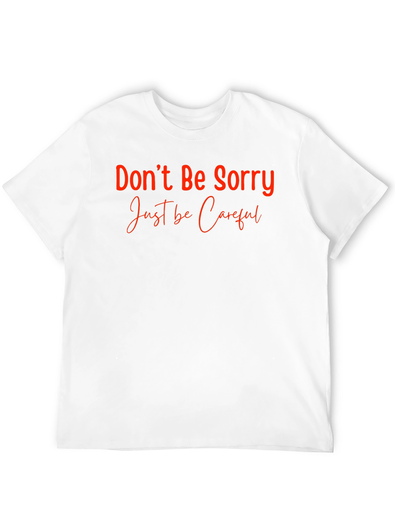 Dont Be Sorry Be Careful Crew Neck T-Shirt