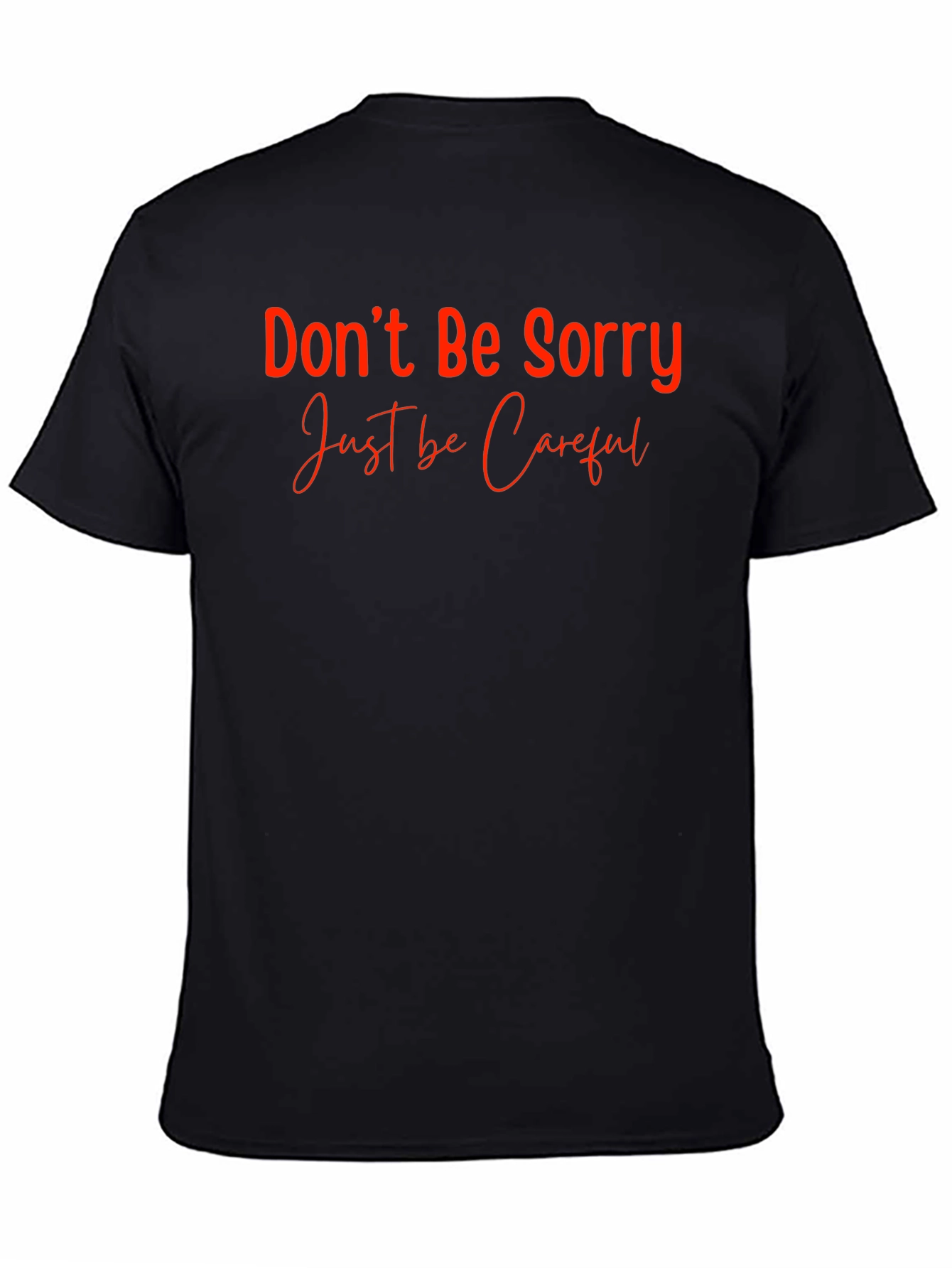 Dont Be Sorry Be Careful Crew Neck T-Shirt