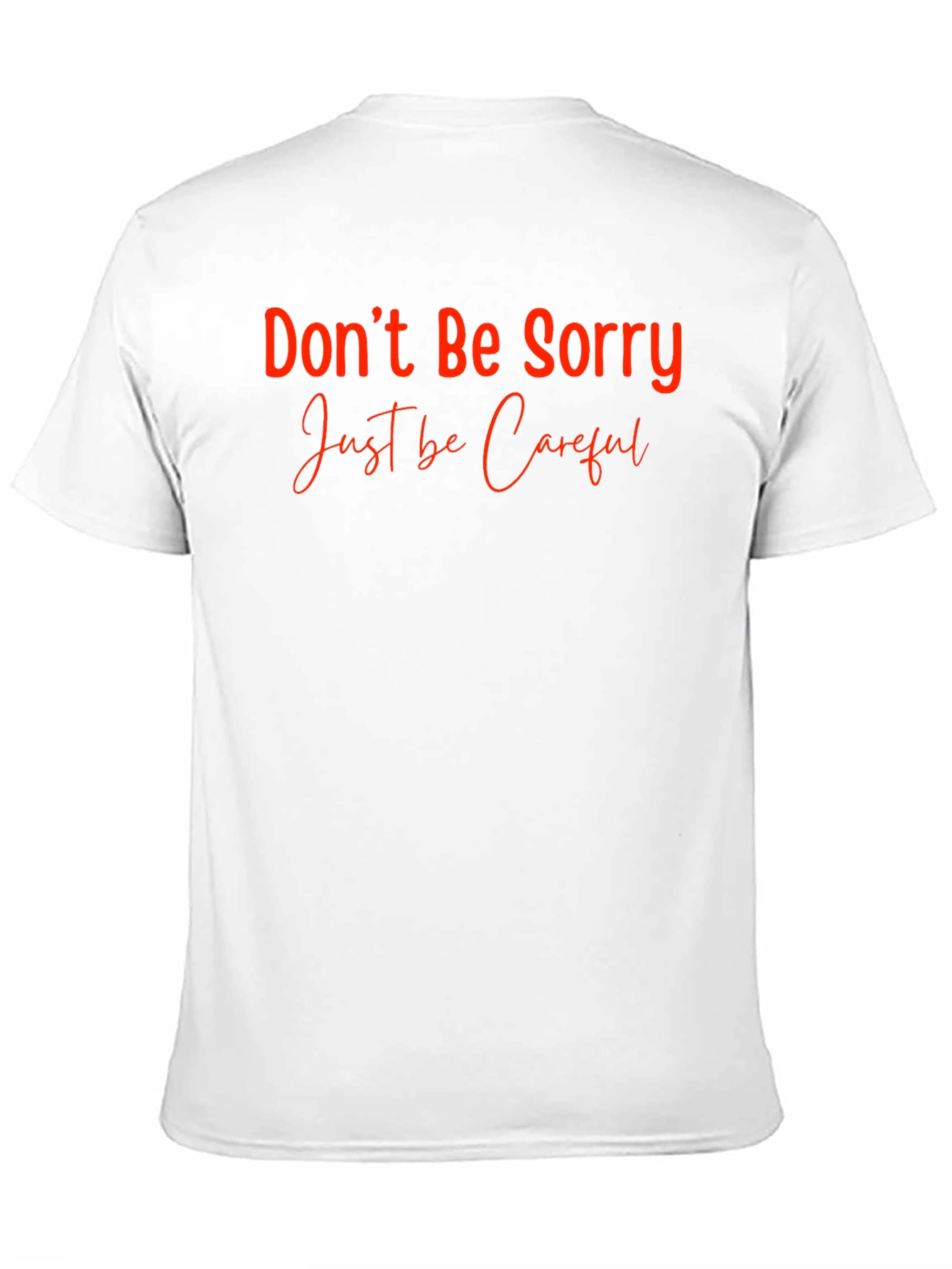 Dont Be Sorry Be Careful Crew Neck T-Shirt