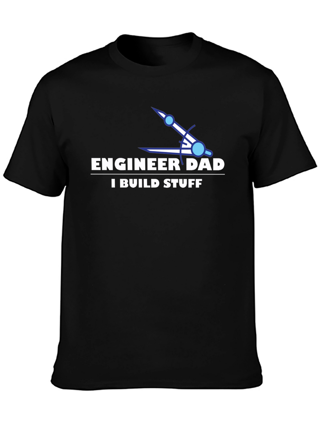 Engineer Dad T-Shirt - I Build Stuff