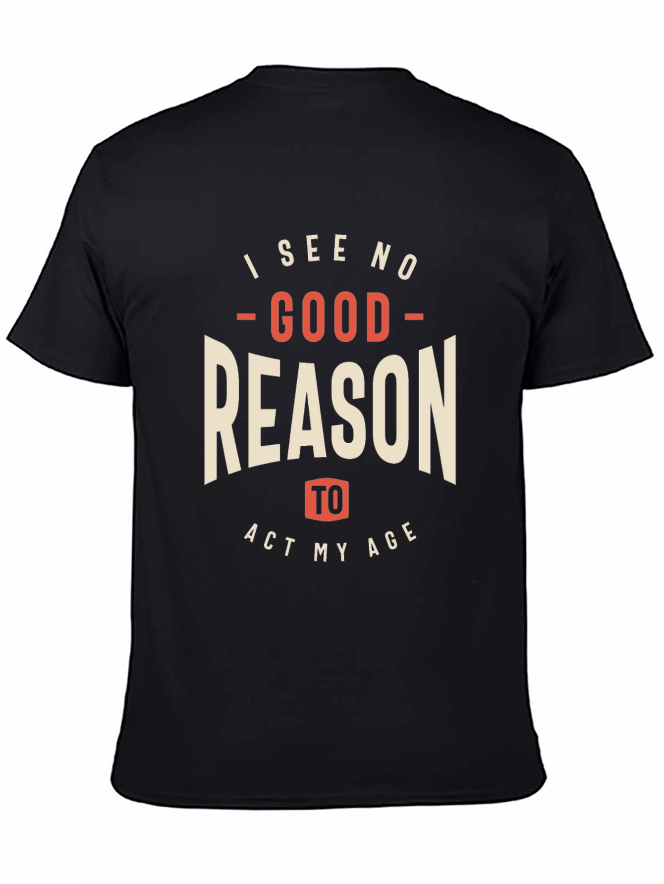 Funny I See No Good Reason to Act My Age Graphic Tee