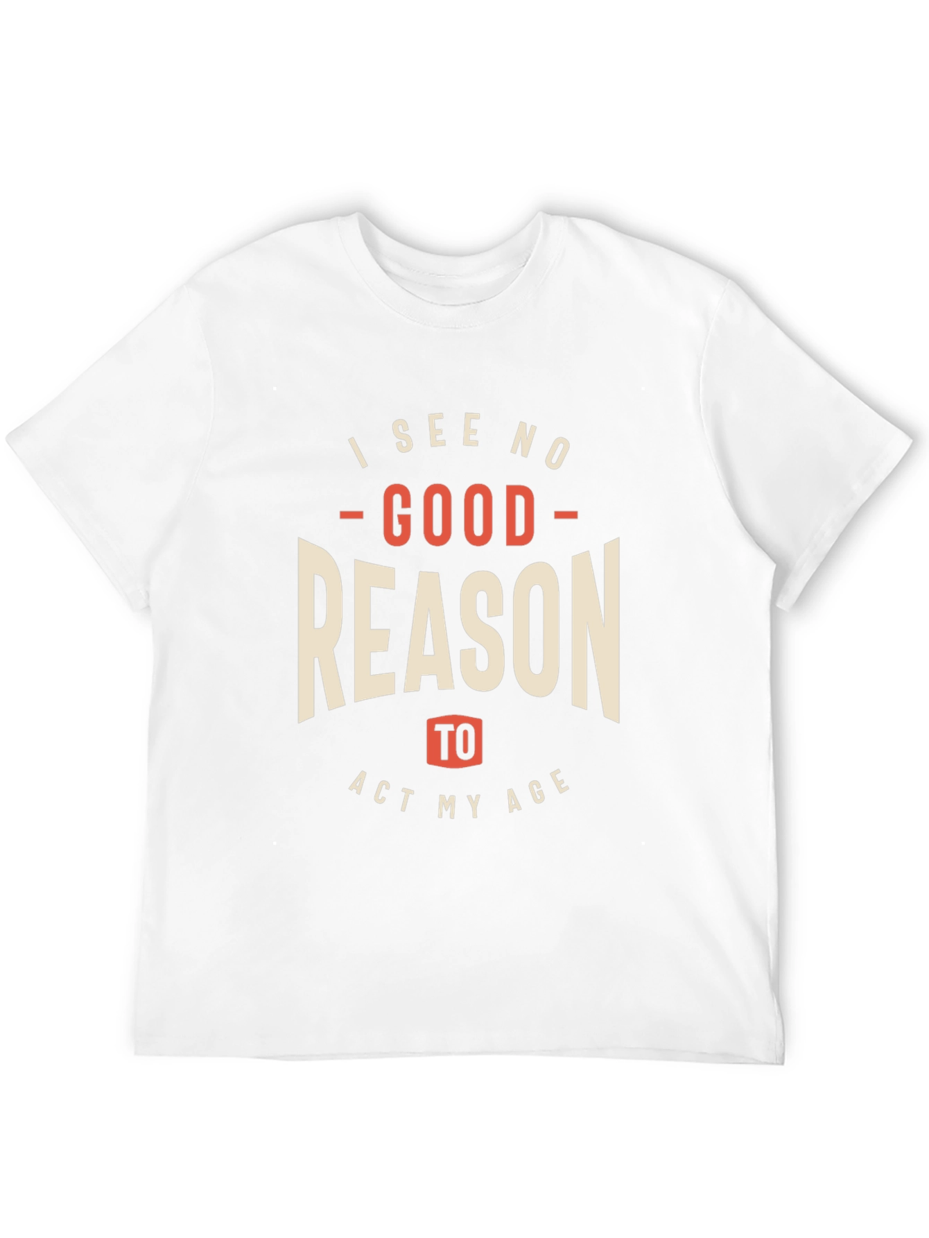 Funny I See No Good Reason to Act My Age Graphic Tee
