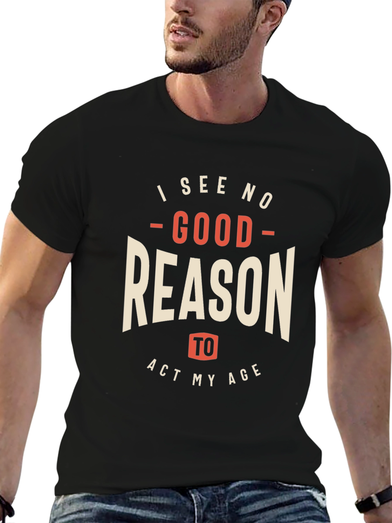 Funny I See No Good Reason to Act My Age Graphic Tee