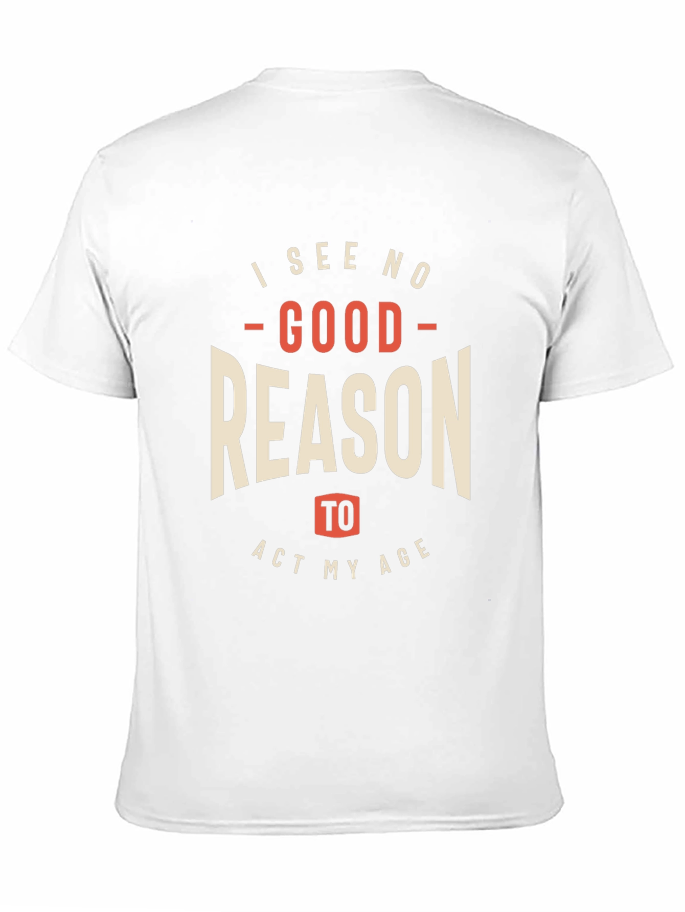 Funny I See No Good Reason to Act My Age Graphic Tee