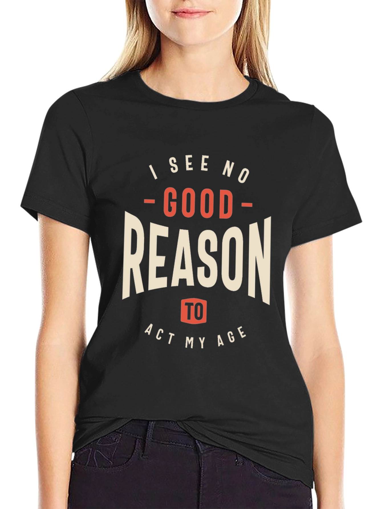 Funny I See No Good Reason to Act My Age Graphic Tee