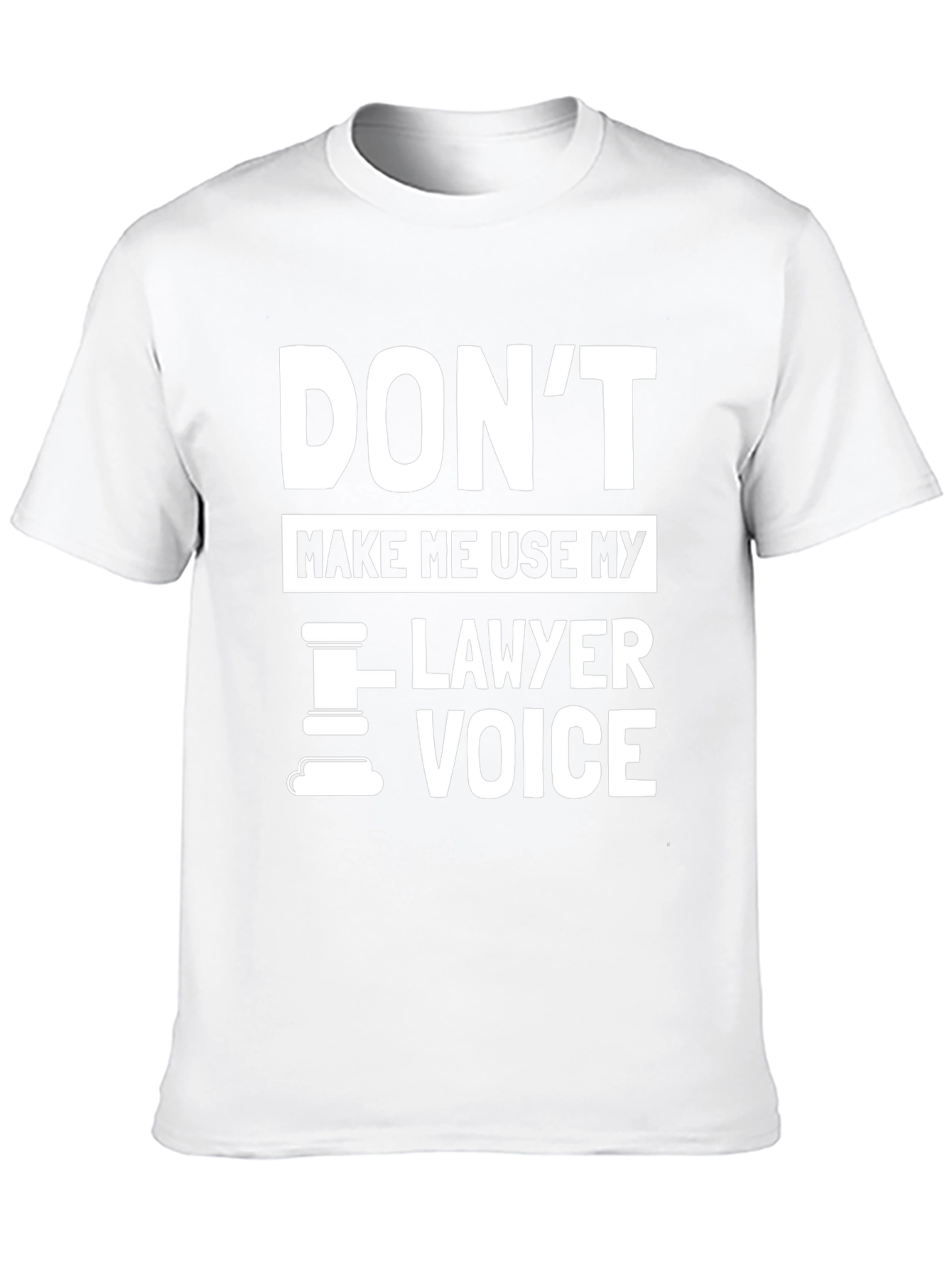 Dont Make Me Use My Lawyer Voice - Novelty T-Shirt