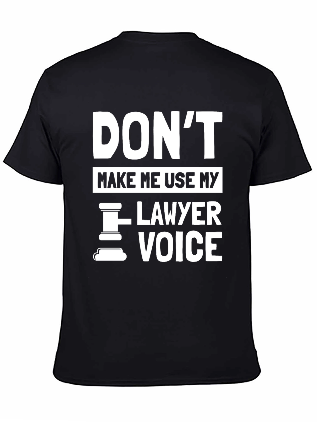 Dont Make Me Use My Lawyer Voice - Novelty T-Shirt
