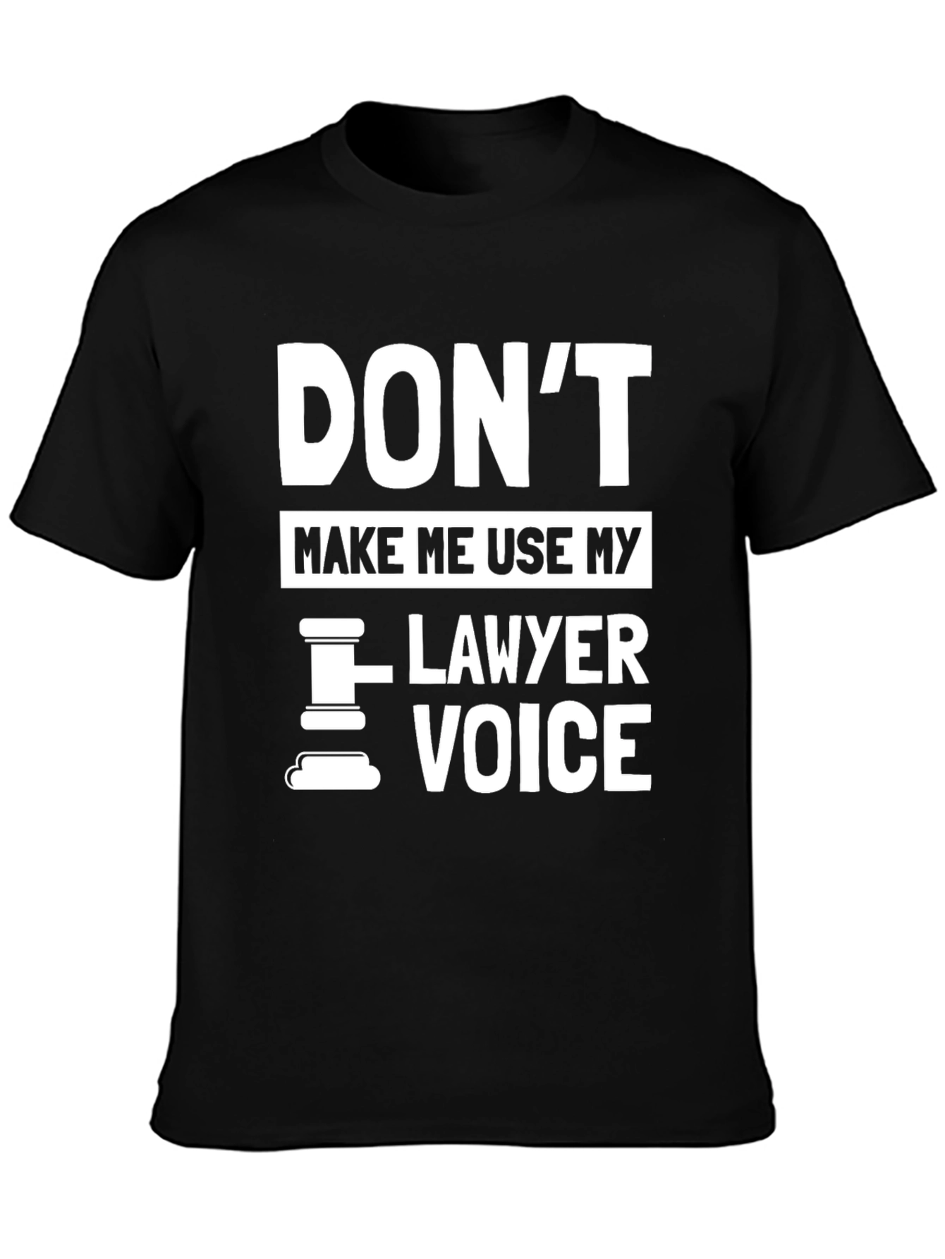 Dont Make Me Use My Lawyer Voice - Novelty T-Shirt