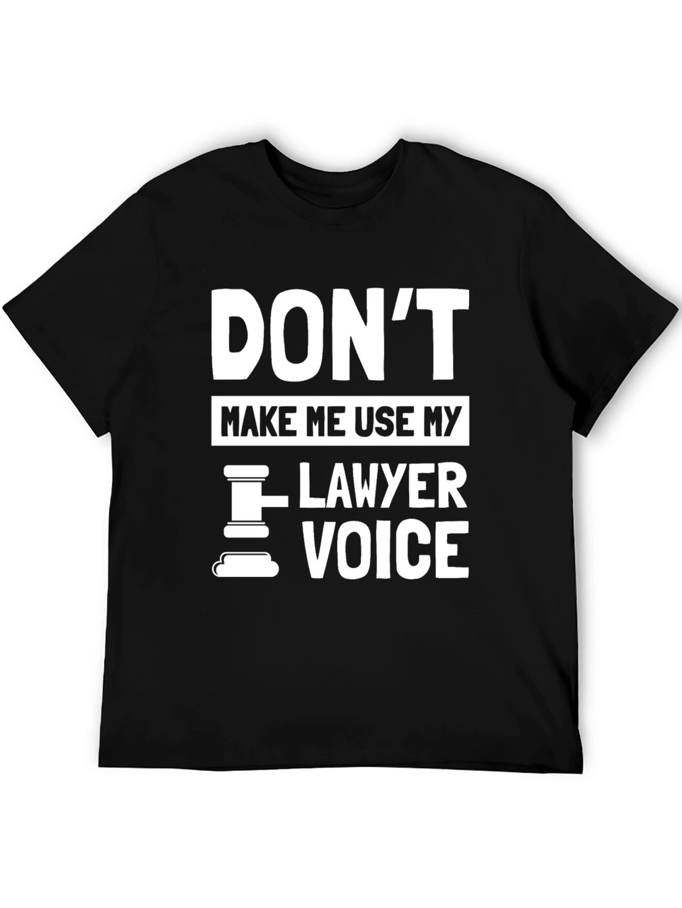 Dont Make Me Use My Lawyer Voice - Novelty T-Shirt