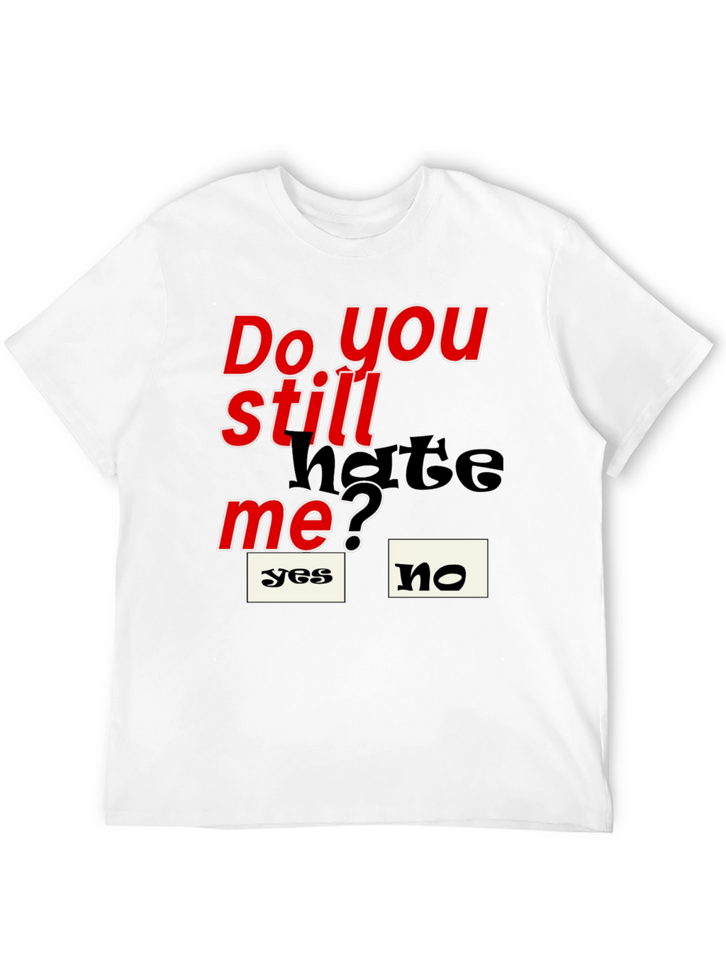 Do You Still Hate Me T-Shirt