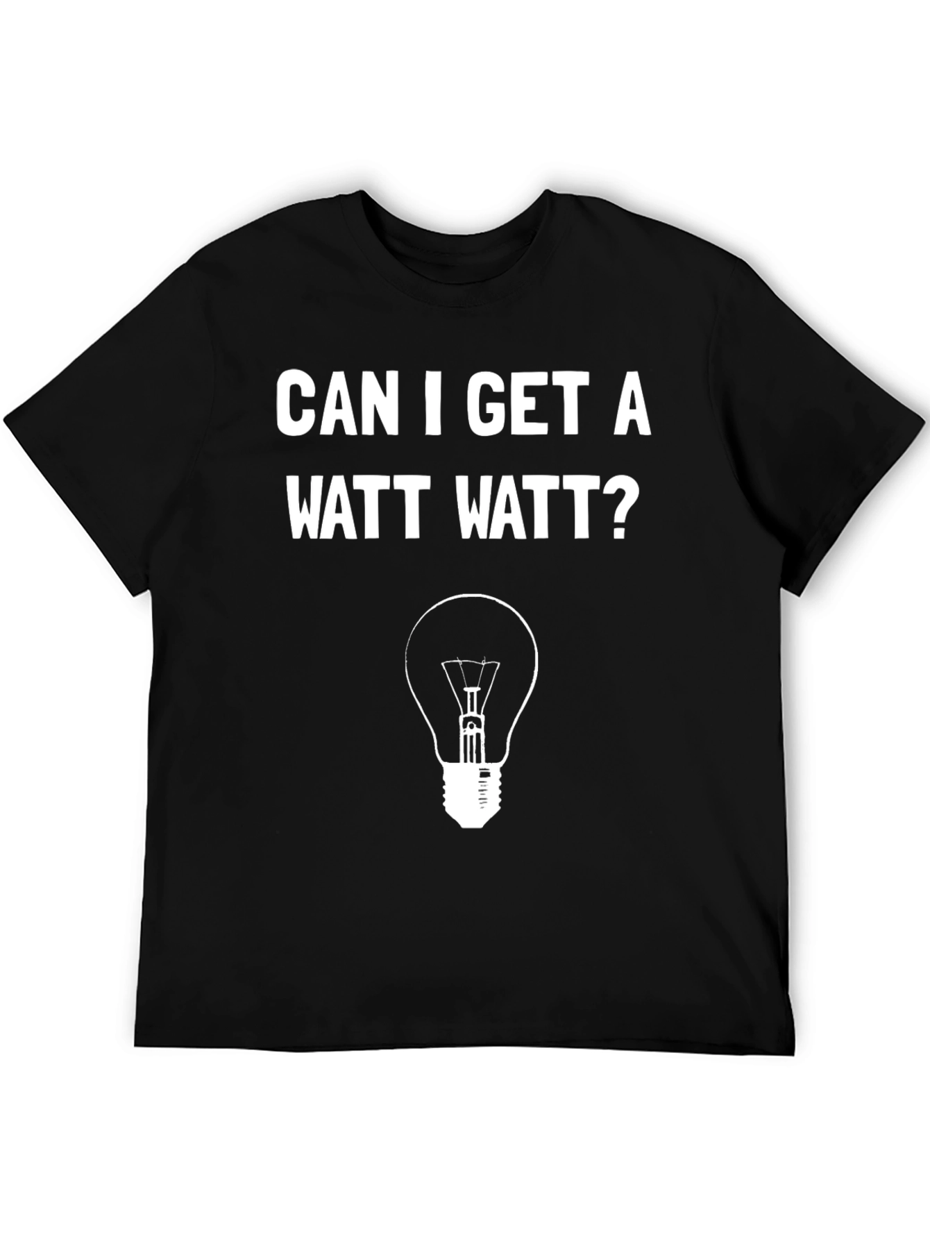 Can I Get A Watt Watt? Funny Graphic T-Shirt