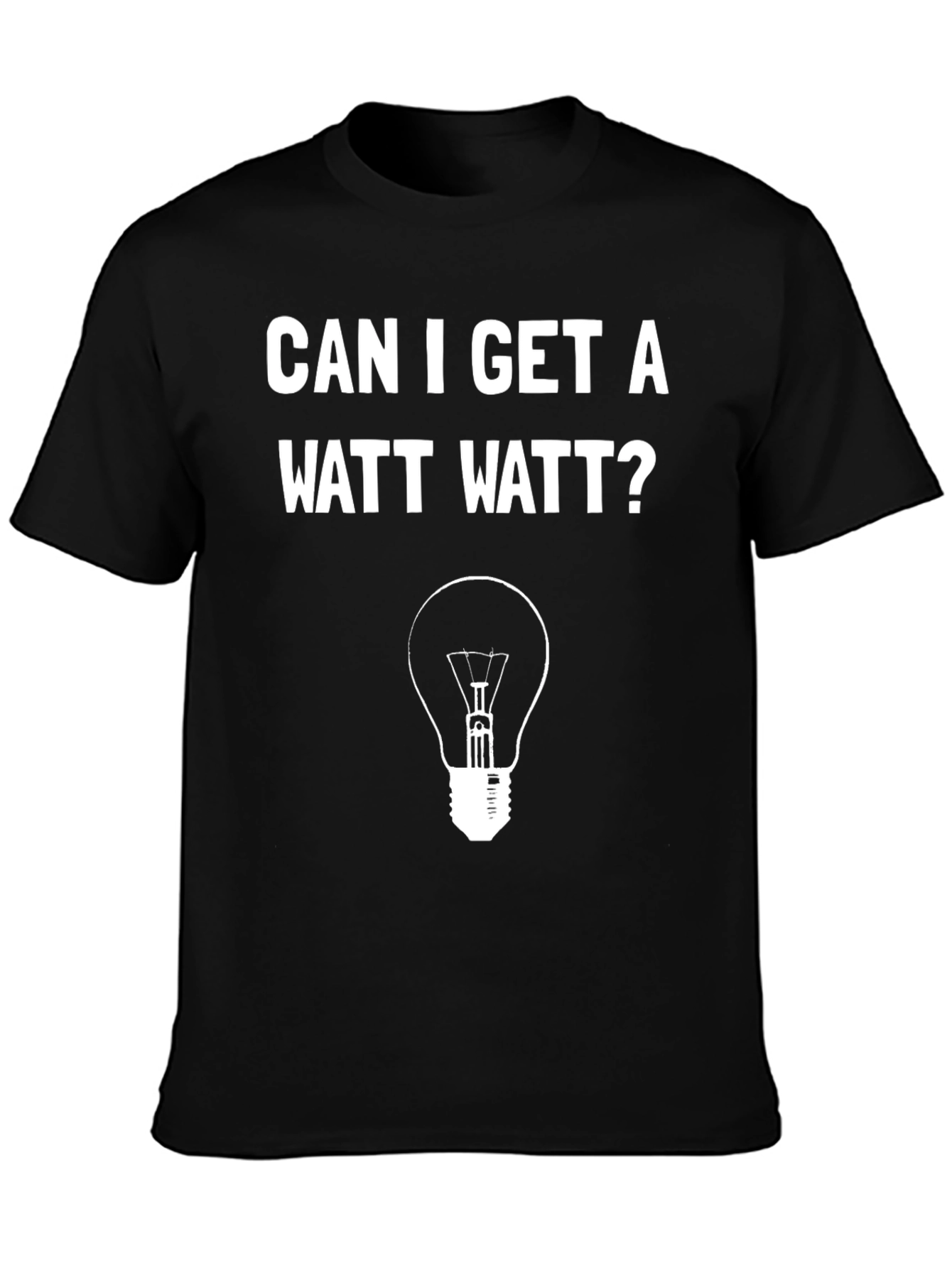 Can I Get A Watt Watt? Funny Graphic T-Shirt
