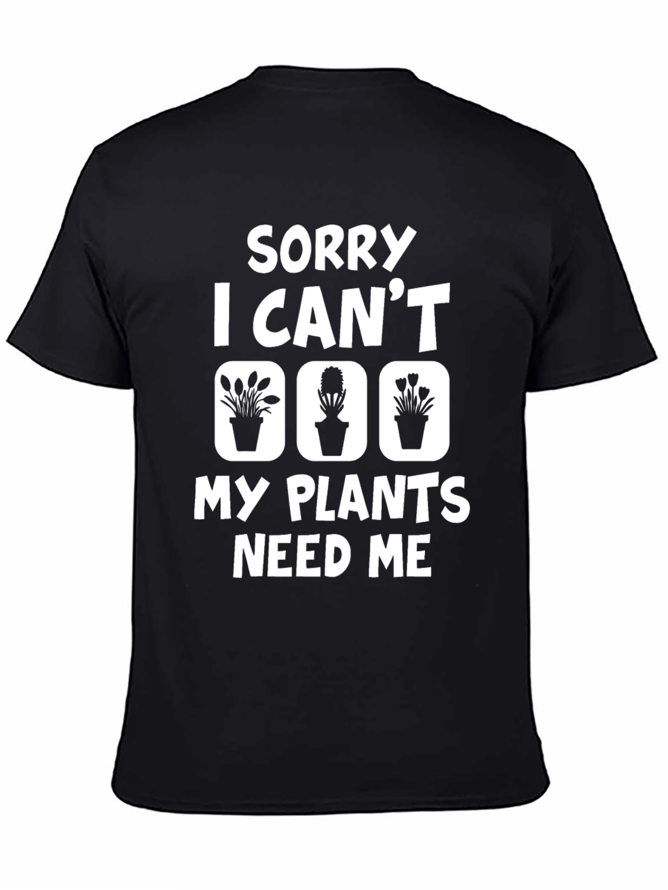 Sorry I Cant My Plants Need Me T-Shirt