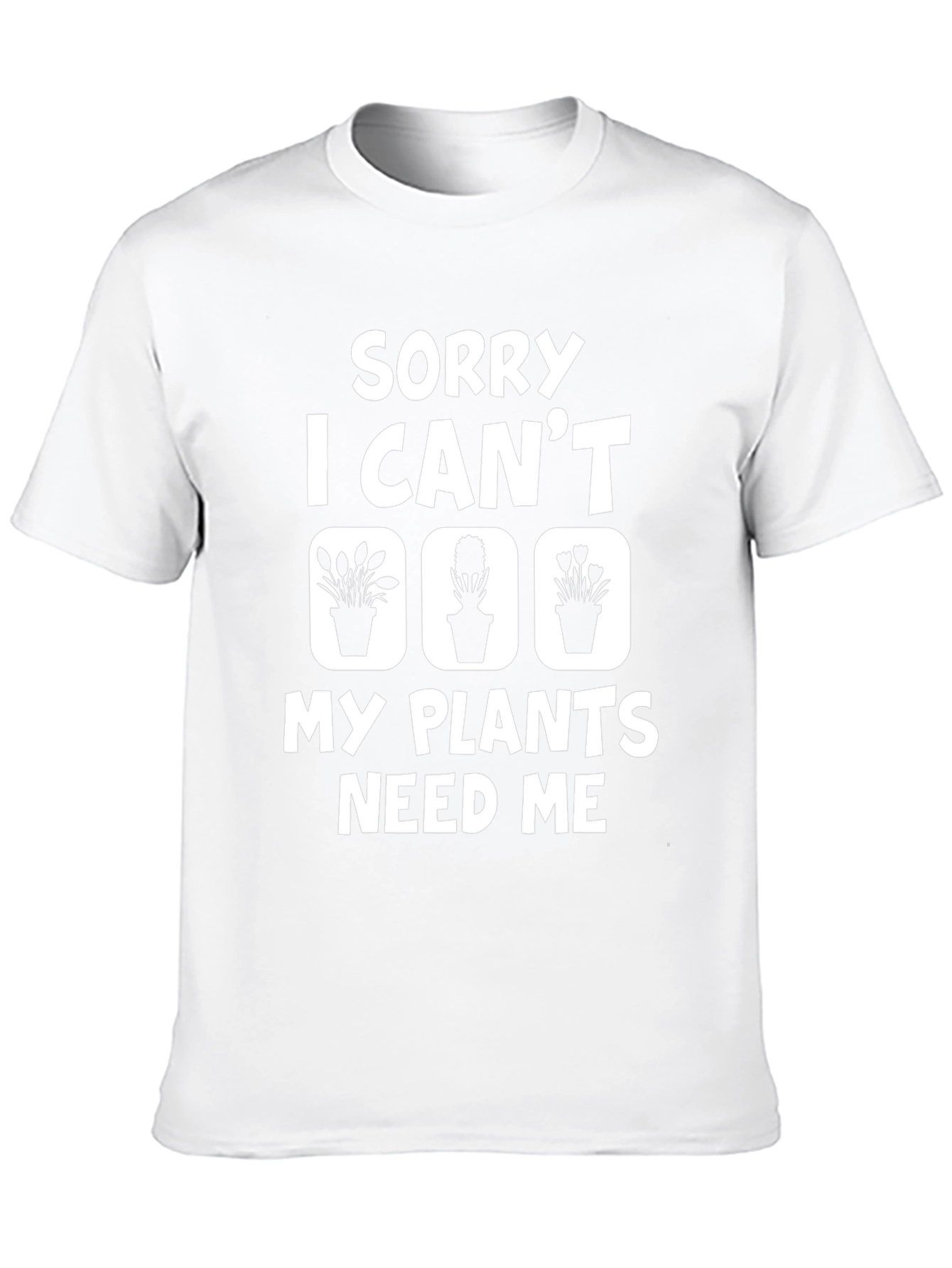 Sorry I Cant My Plants Need Me T-Shirt
