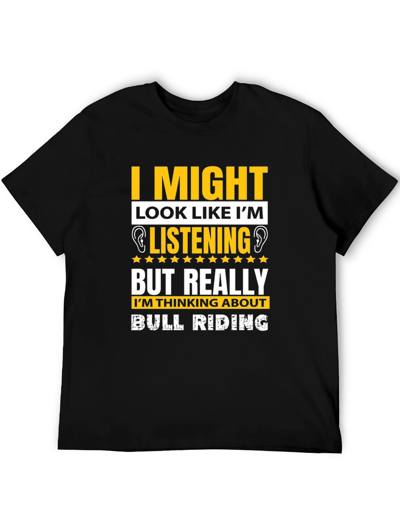 Bull Riding T-Shirt: I Might Look Like Im Listening