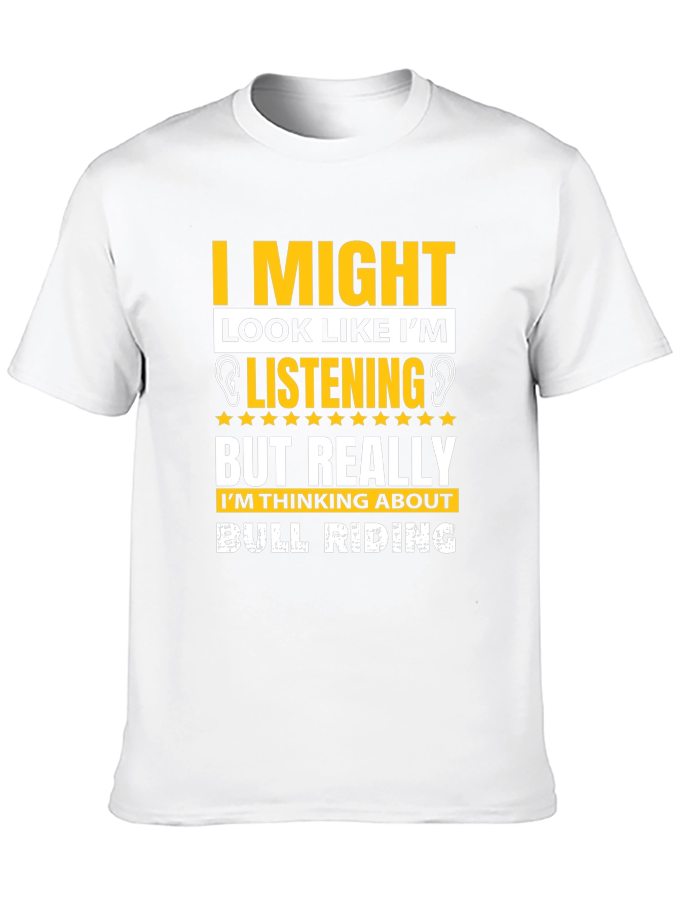 Bull Riding T-Shirt: I Might Look Like Im Listening