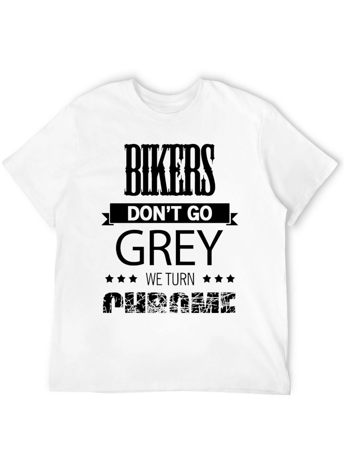 Bikers Dont Go Grey - We Turn Chrome Black T-Shirt