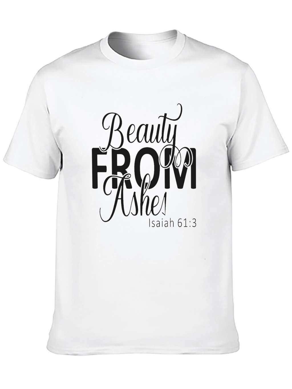 Beauty from Ashes Isaiah 61:3 T-Shirt