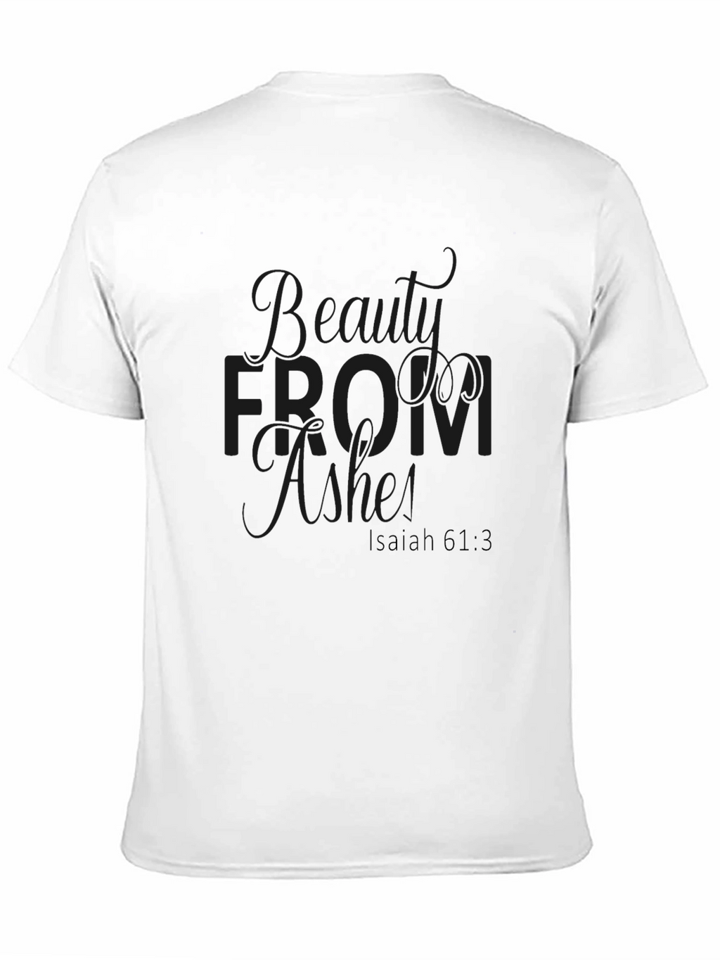 Beauty from Ashes Isaiah 61:3 T-Shirt