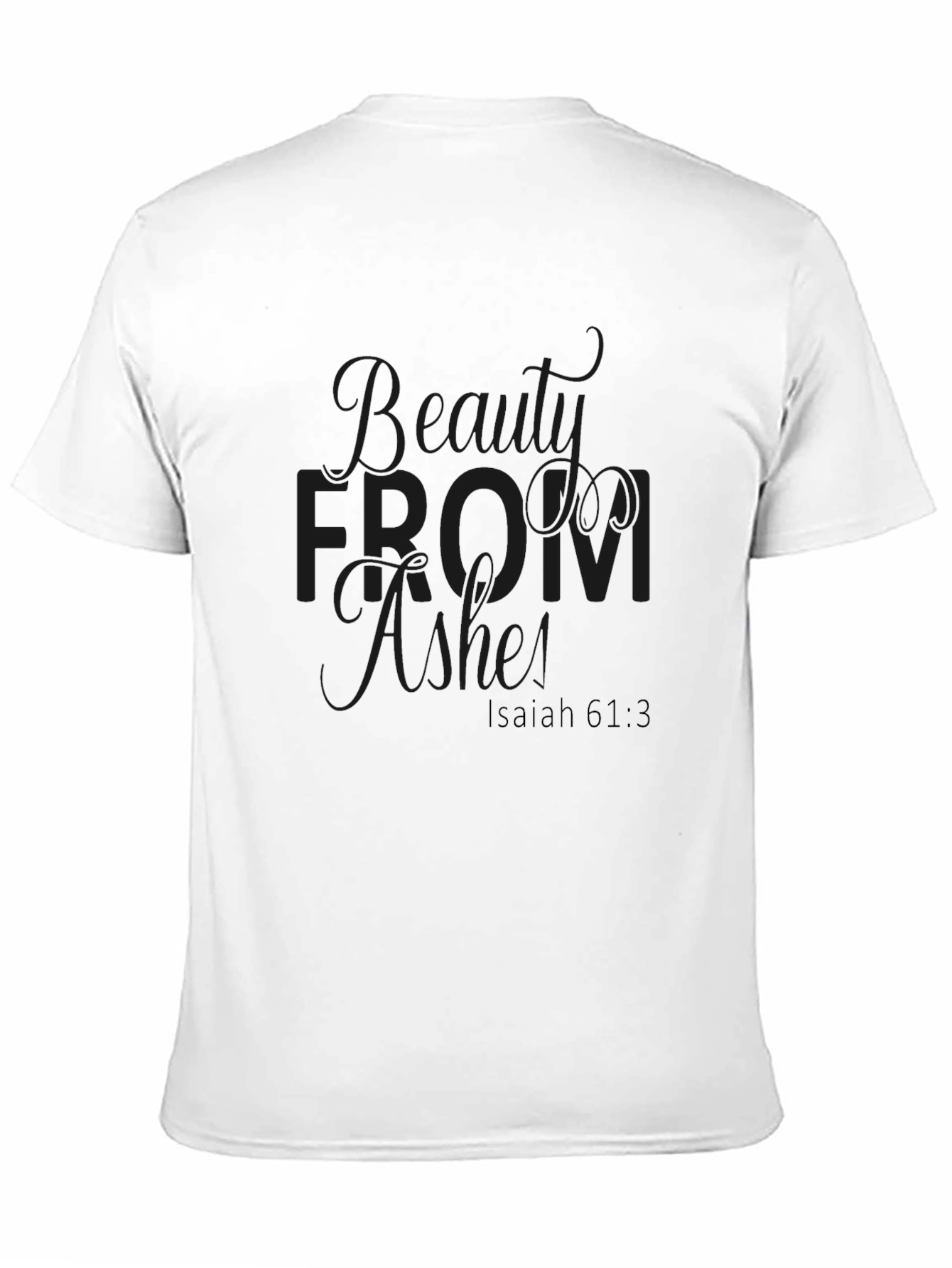 Beauty from Ashes Isaiah 61:3 T-Shirt