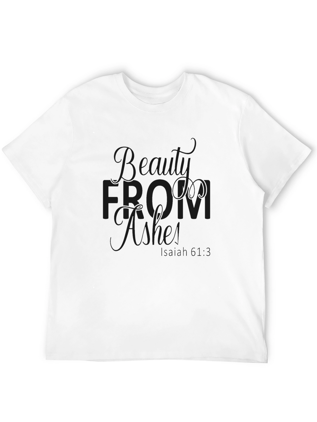 Beauty from Ashes Isaiah 61:3 T-Shirt