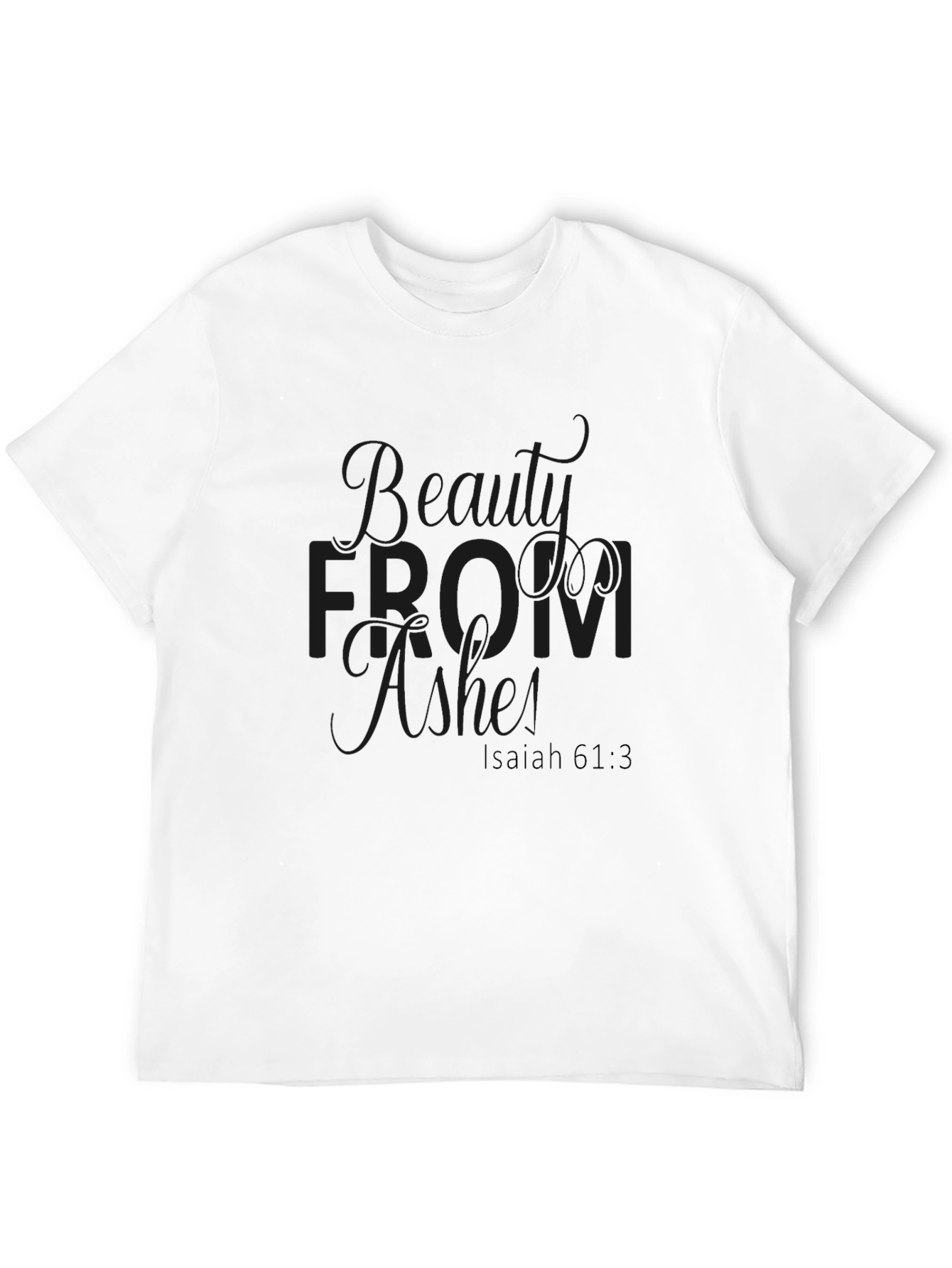 Beauty from Ashes Isaiah 61:3 T-Shirt