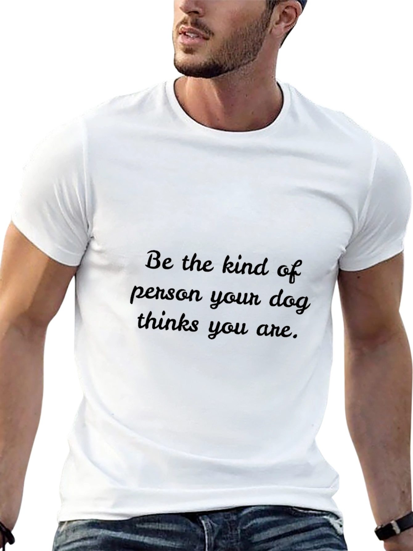 Dog Lover T-Shirt: Be The Kind of Person Your Dog Thinks You Are