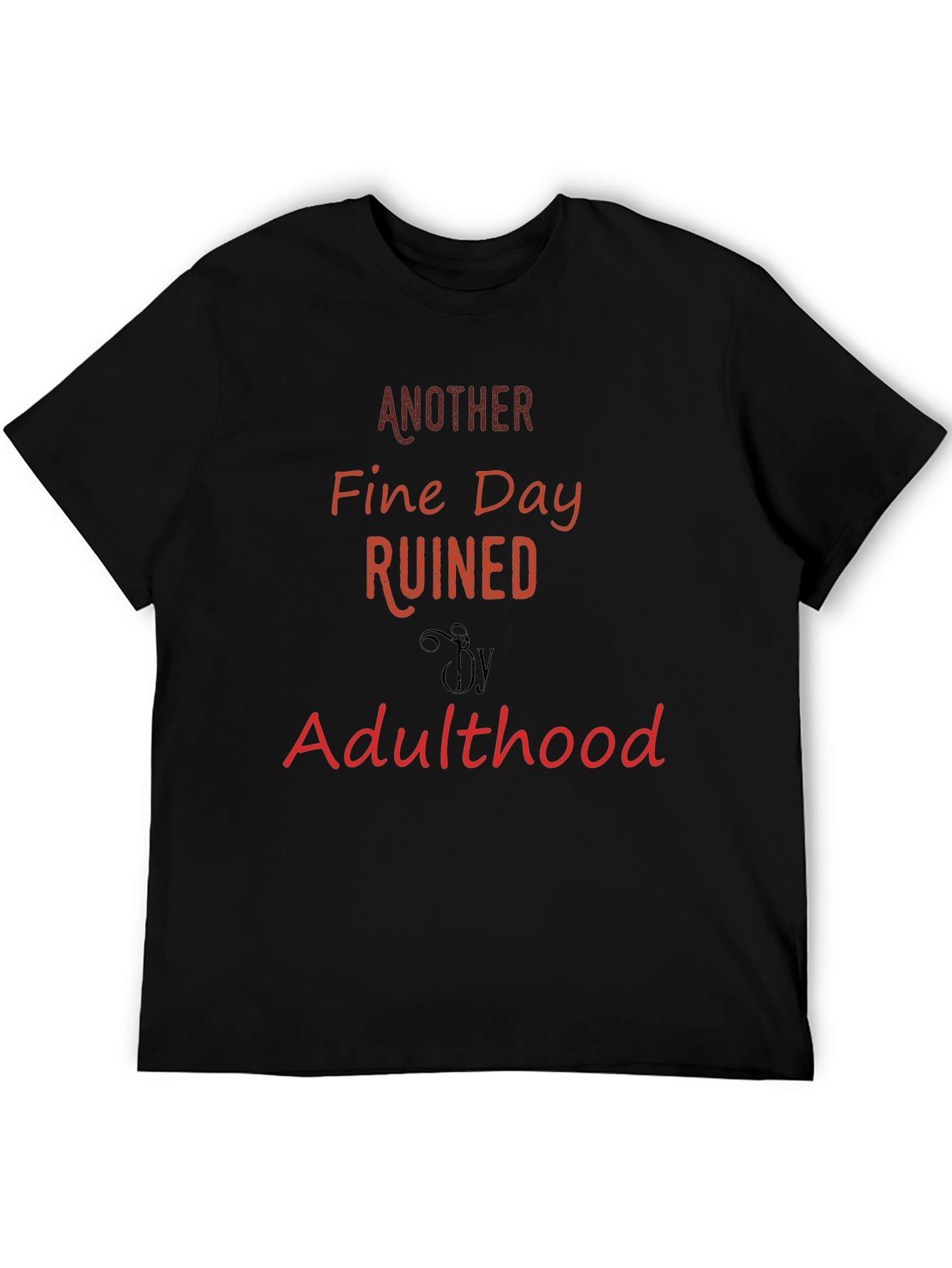 Another Fine Day Ruined By Adulthood T-Shirt