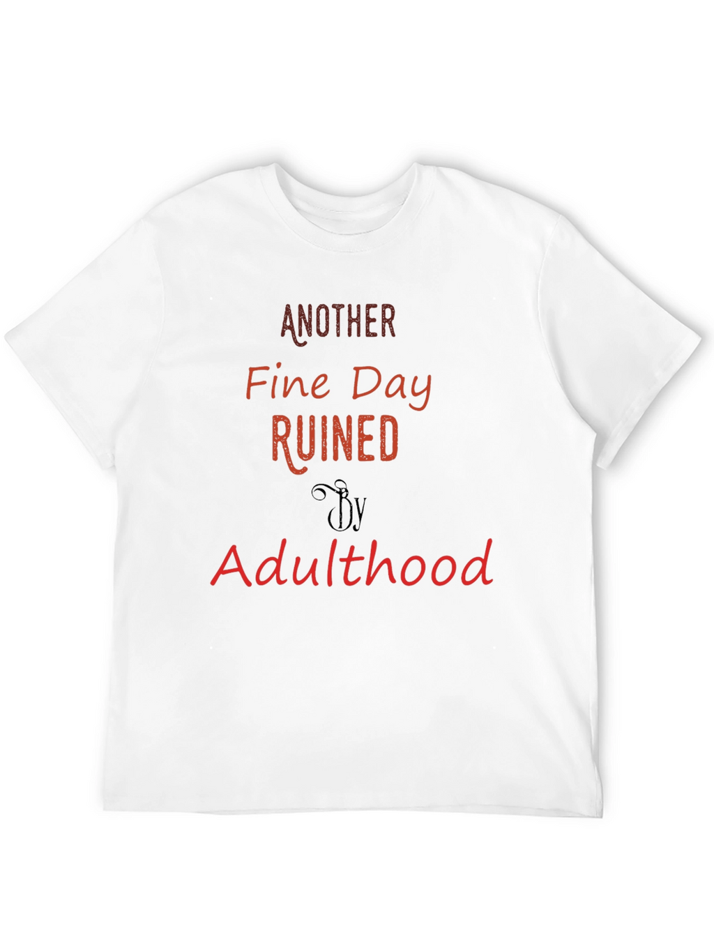 Another Fine Day Ruined By Adulthood T-Shirt