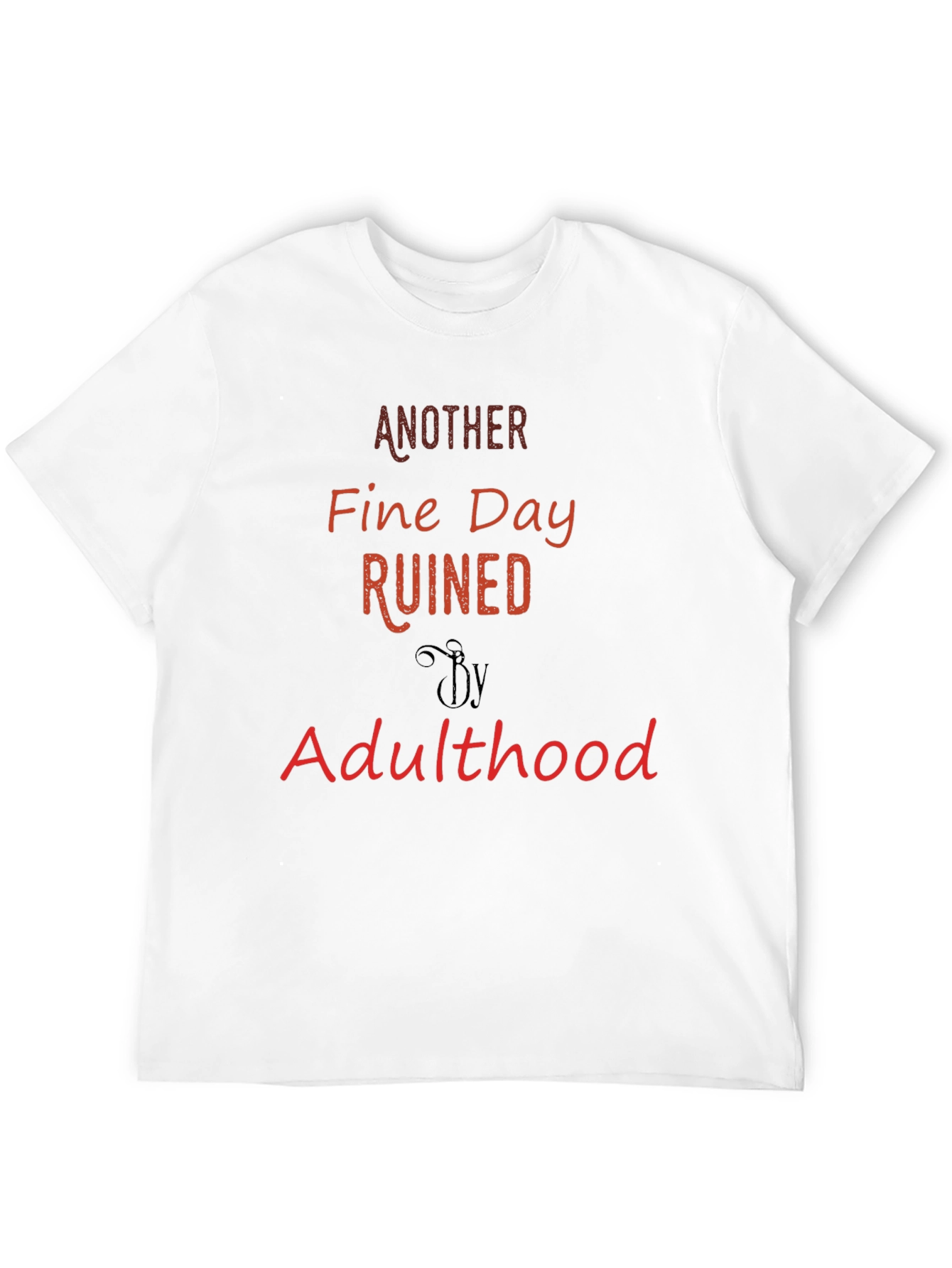 Another Fine Day Ruined By Adulthood T-Shirt
