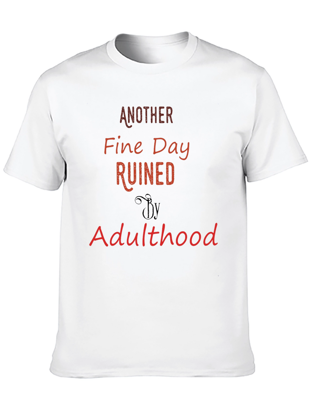 Another Fine Day Ruined By Adulthood T-Shirt