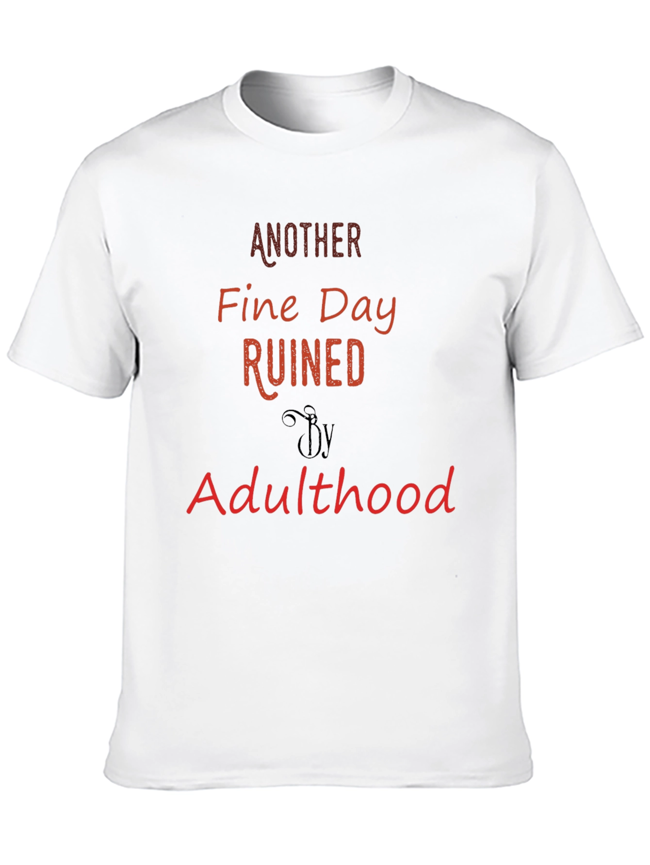 Another Fine Day Ruined By Adulthood T-Shirt