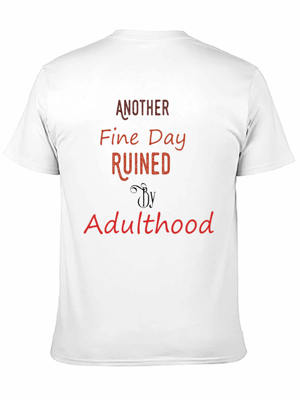 Another Fine Day Ruined By Adulthood T-Shirt