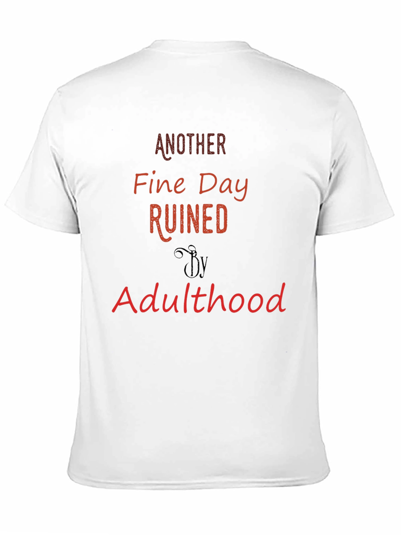 Another Fine Day Ruined By Adulthood T-Shirt