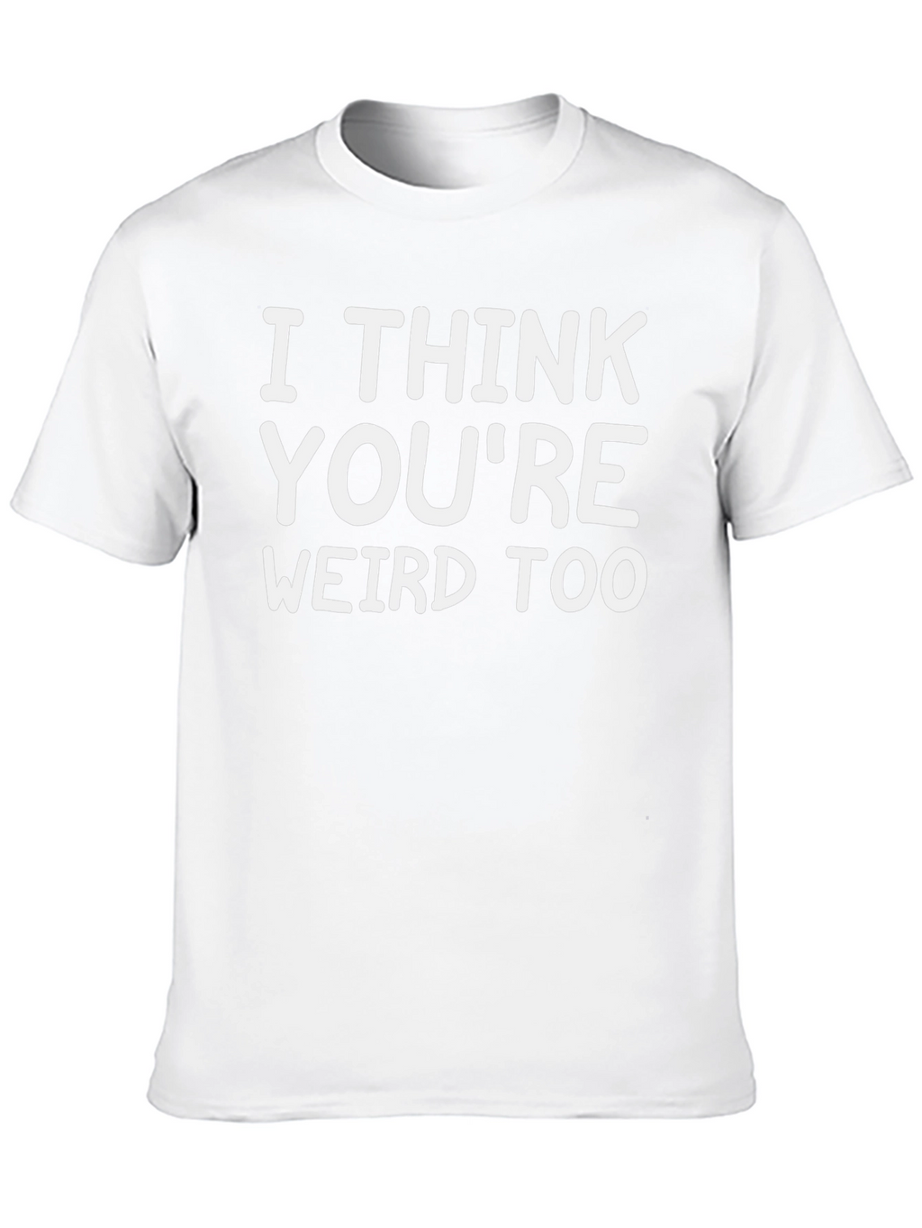 I Think Youre Weird Too Graphic Tee